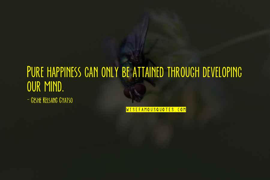 George Crum Famous Quote Quotes By Geshe Kelsang Gyatso: Pure happiness can only be attained through developing George Crum Famous Quote Quotes By Geshe Kelsang Gyatso: Pure happiness can only be attained through developing