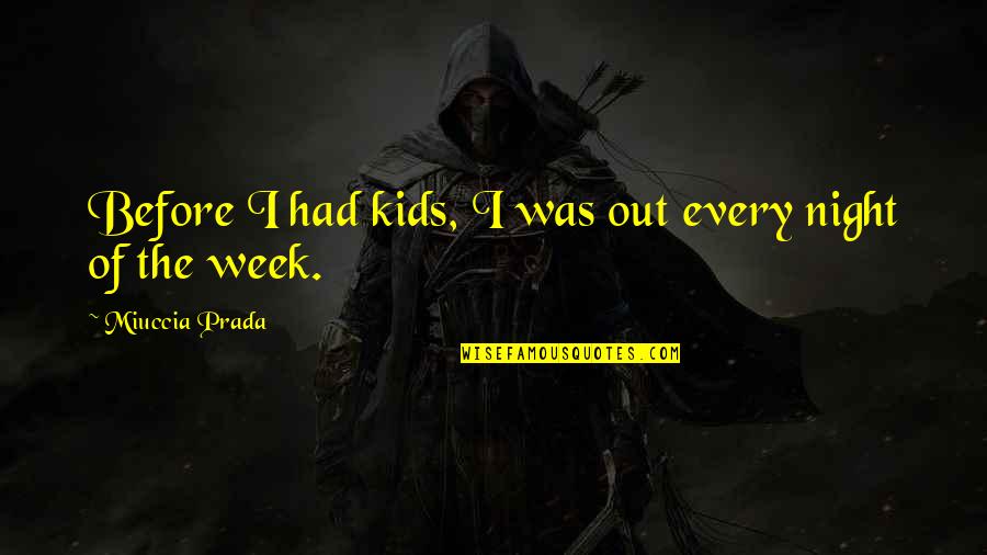 George Crum Famous Quote Quotes By Miuccia Prada: Before I had kids, I was out every George Crum Famous Quote Quotes By Miuccia Prada: Before I had kids, I was out every