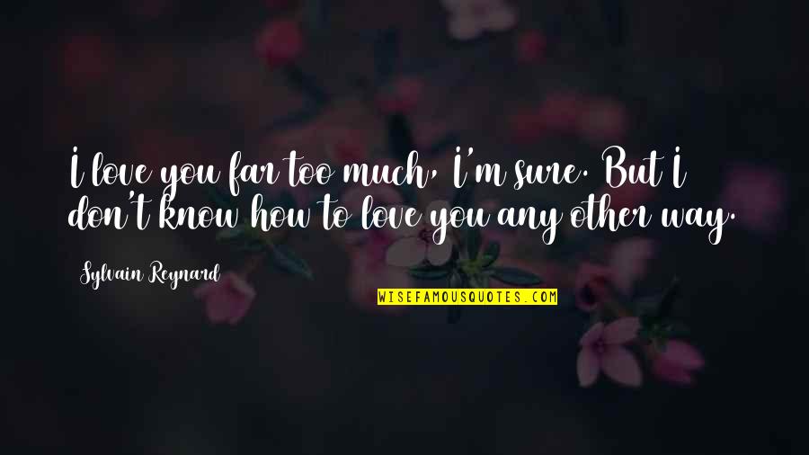 George Crum Famous Quote Quotes By Sylvain Reynard: I love you far too much, I'm sure. George Crum Famous Quote Quotes By Sylvain Reynard: I love you far too much, I'm sure.