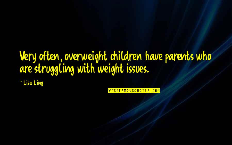 George Crum Quotes By Lisa Ling: Very often, overweight children have parents who are