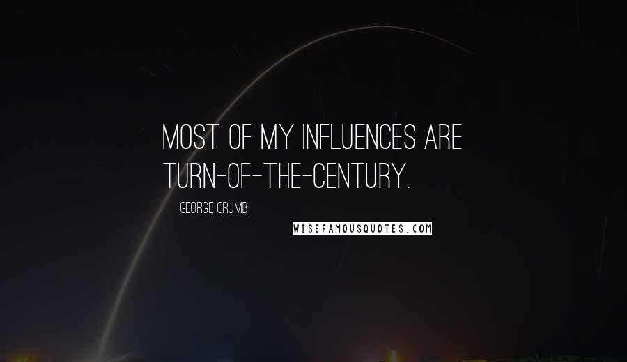 George Crumb quotes: Most of my influences are turn-of-the-century.