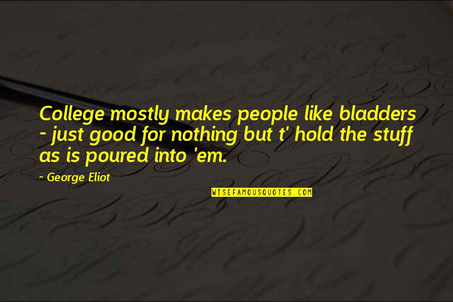 George Cubbins Quotes By George Eliot: College mostly makes people like bladders - just