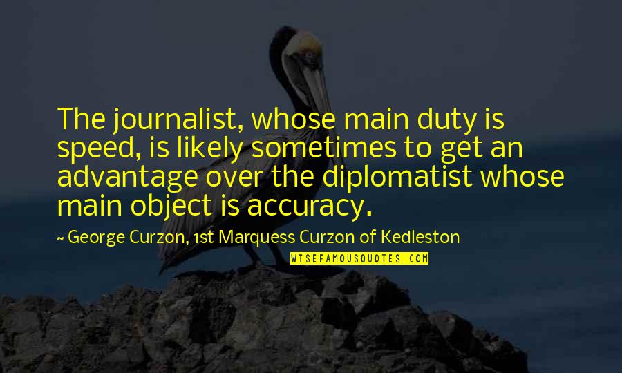 George Curzon Quotes By George Curzon, 1st Marquess Curzon Of Kedleston: The journalist, whose main duty is speed, is