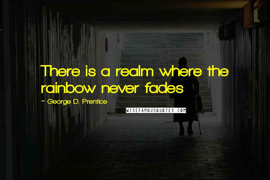 George D. Prentice quotes: There is a realm where the rainbow never fades