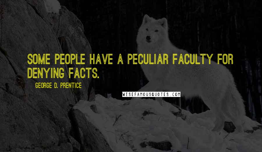 George D. Prentice quotes: Some people have a peculiar faculty for denying facts.