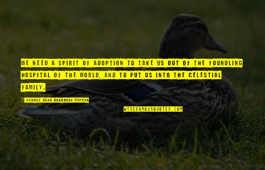 George Dana Boardman Quotes By George Dana Boardman Pepper: We need a spirit of adoption to take