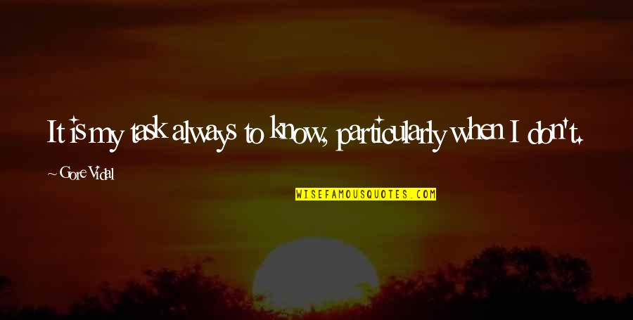 George Dawes Quotes By Gore Vidal: It is my task always to know, particularly