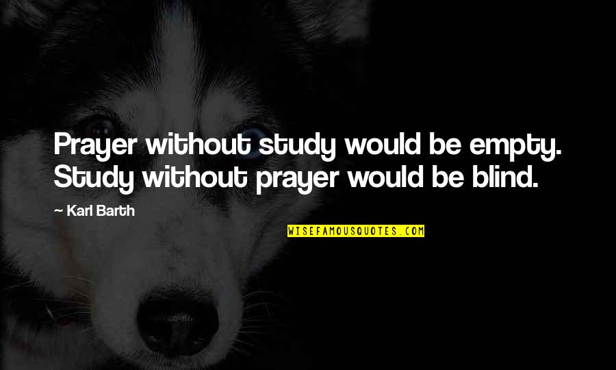 George De Mestral Quotes By Karl Barth: Prayer without study would be empty. Study without