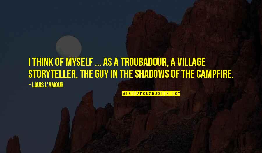 George De Mestral Quotes By Louis L'Amour: I think of myself ... as a troubadour, George De Mestral Quotes By Louis L'Amour: I think of myself ... as a troubadour,