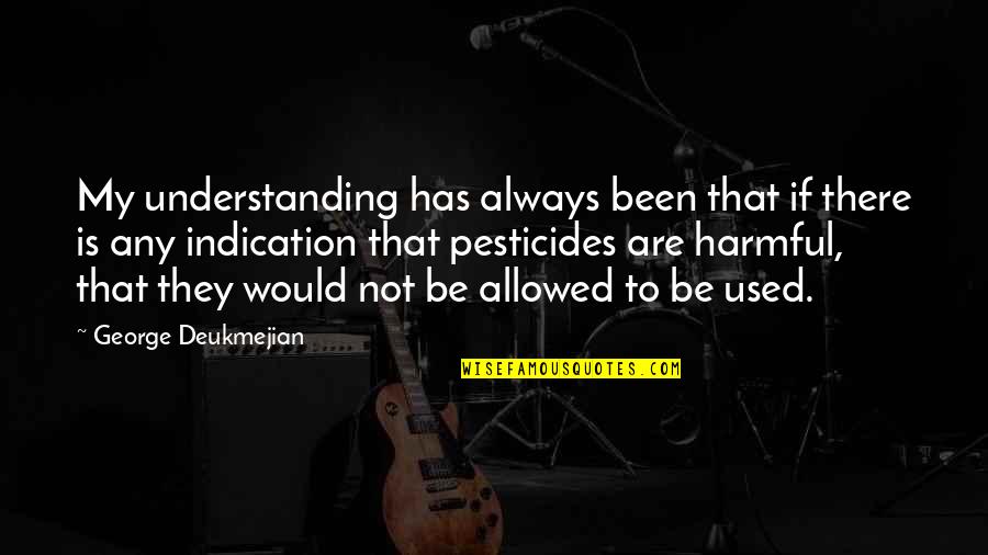 George Deukmejian Quotes By George Deukmejian: My understanding has always been that if there George Deukmejian Quotes By George Deukmejian: My understanding has always been that if there