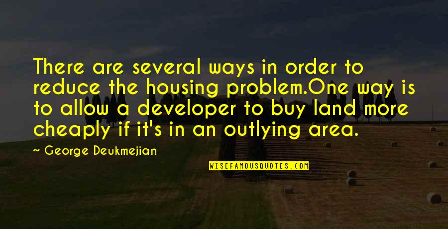 George Deukmejian Quotes By George Deukmejian: There are several ways in order to reduce George Deukmejian Quotes By George Deukmejian: There are several ways in order to reduce