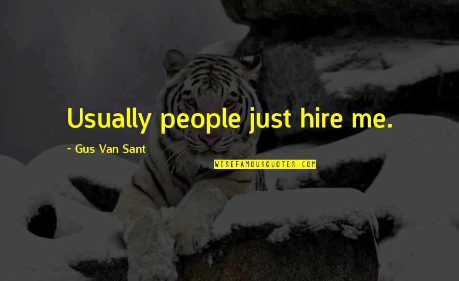 George Deukmejian Quotes By Gus Van Sant: Usually people just hire me. George Deukmejian Quotes By Gus Van Sant: Usually people just hire me.