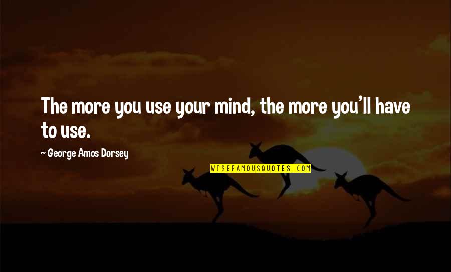 George Dorsey Quotes By George Amos Dorsey: The more you use your mind, the more