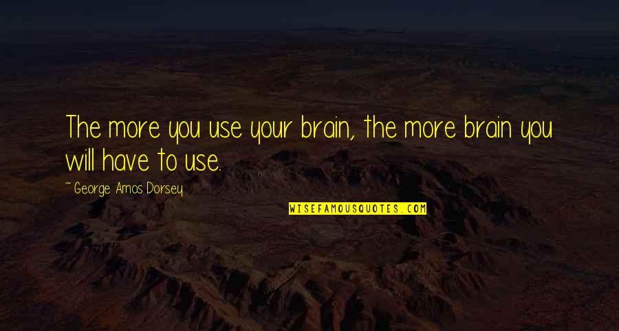 George Dorsey Quotes By George Amos Dorsey: The more you use your brain, the more