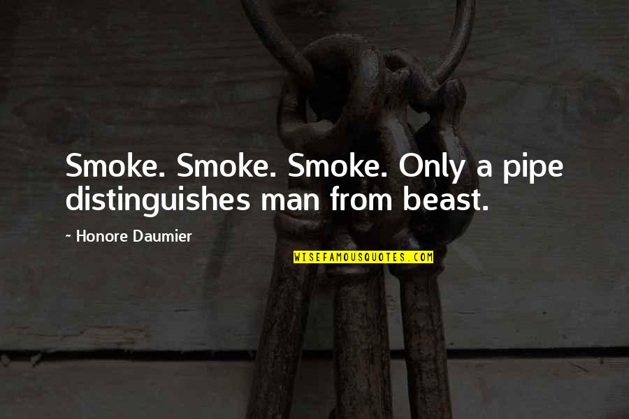 George Dorsey Quotes By Honore Daumier: Smoke. Smoke. Smoke. Only a pipe distinguishes man