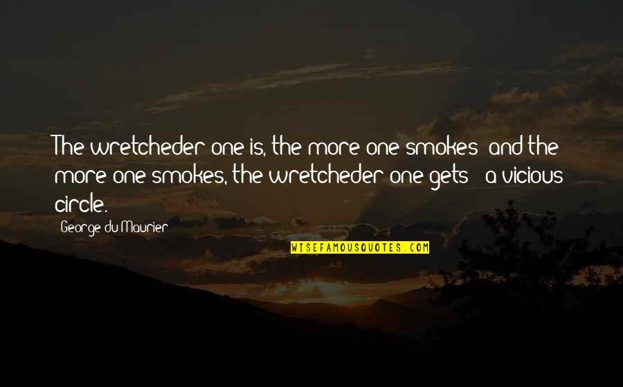 George Du Maurier Quotes By George Du Maurier: The wretcheder one is, the more one smokes; George Du Maurier Quotes By George Du Maurier: The wretcheder one is, the more one smokes;