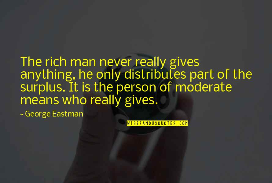 George Eastman Quotes By George Eastman: The rich man never really gives anything, he