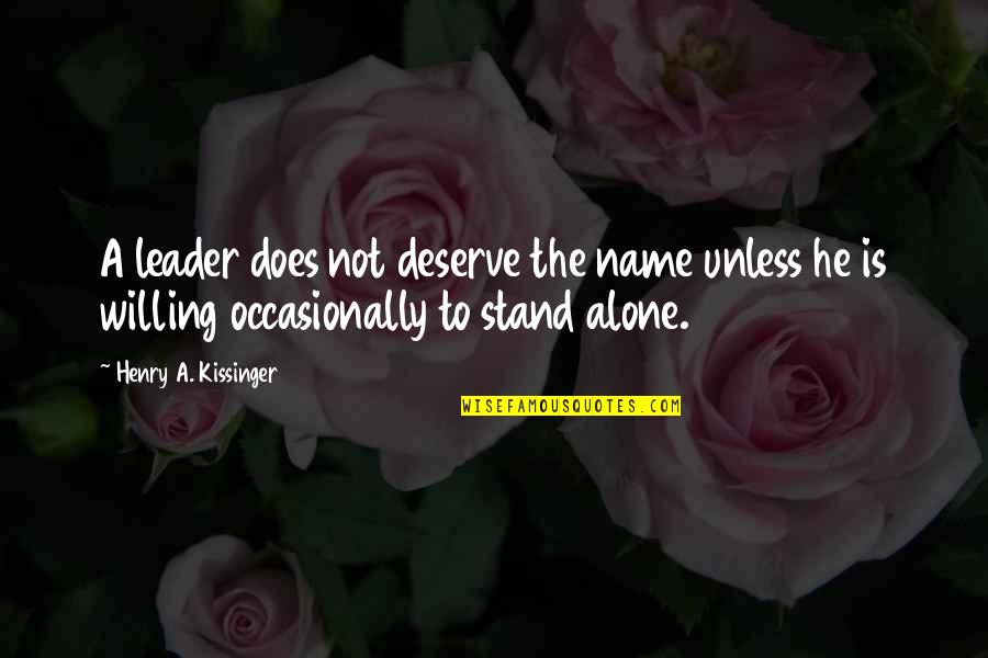 George Edward Alcorn Quotes By Henry A. Kissinger: A leader does not deserve the name unless