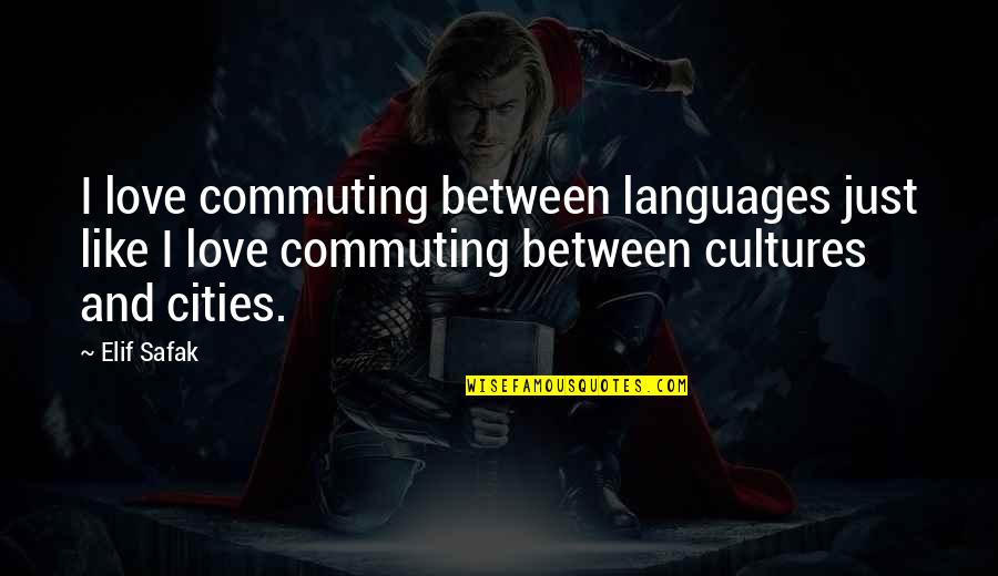 George Edward Moore Love Quotes By Elif Safak: I love commuting between languages just like I