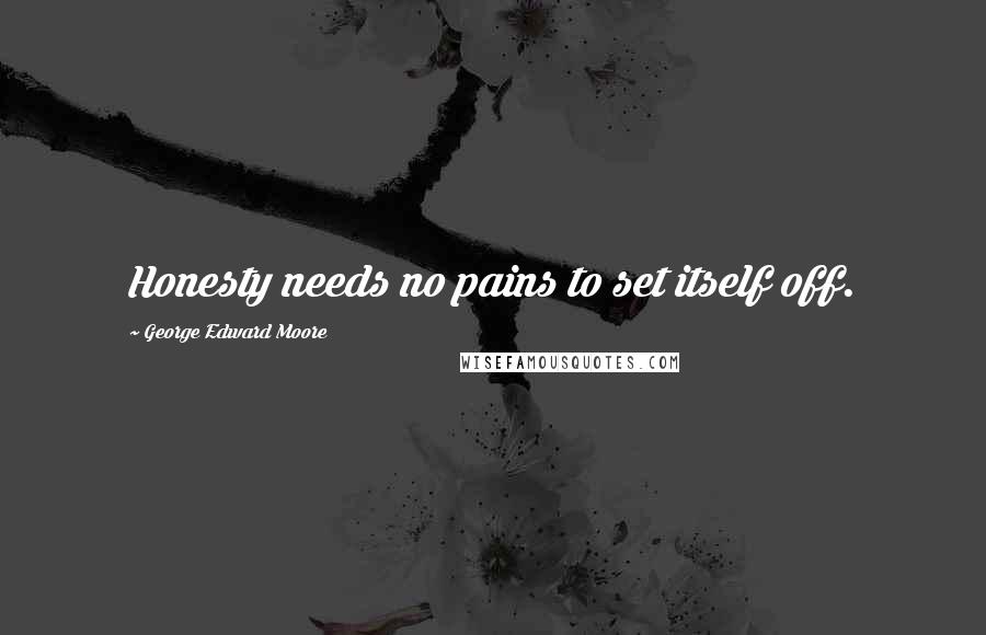 George Edward Moore quotes: Honesty needs no pains to set itself off.