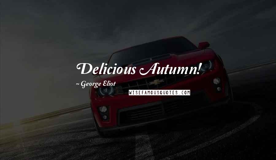 George Eliot quotes: Delicious Autumn!
