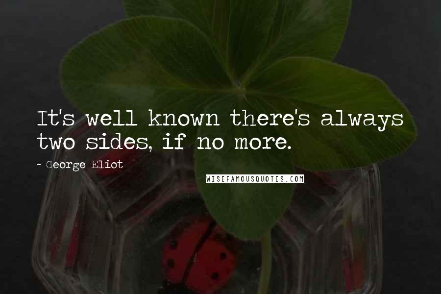 George Eliot quotes: It's well known there's always two sides, if no more.