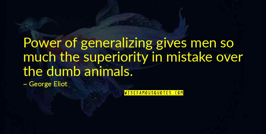 George Eliot Quotes By George Eliot: Power of generalizing gives men so much the George Eliot Quotes By George Eliot: Power of generalizing gives men so much the
