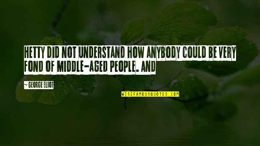 George Eliot Quotes By George Eliot: Hetty did not understand how anybody could be