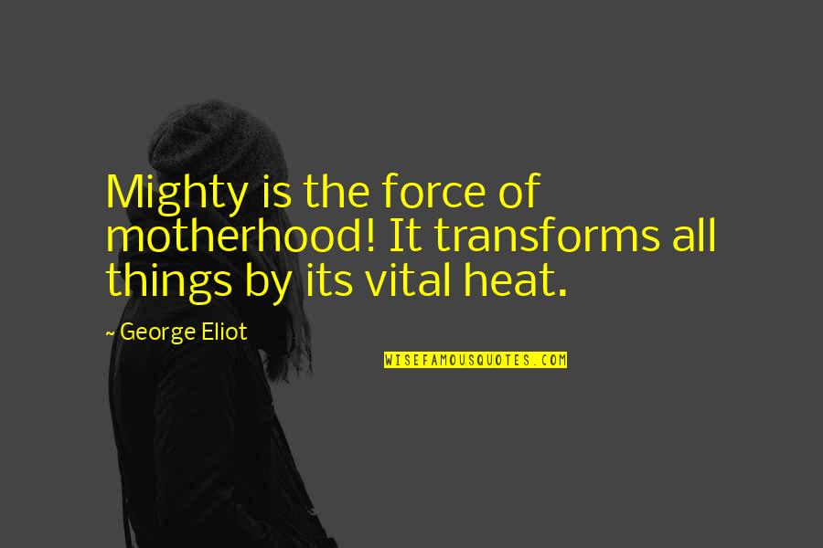 George Eliot Quotes By George Eliot: Mighty is the force of motherhood! It transforms