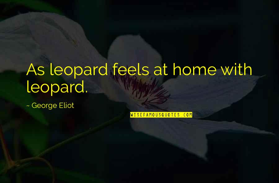 George Eliot Quotes By George Eliot: As leopard feels at home with leopard.