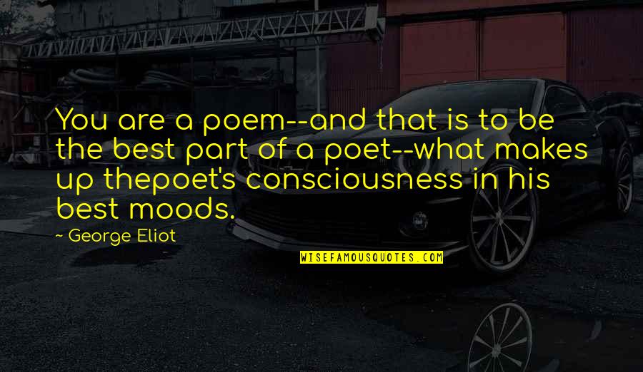 George Eliot Quotes By George Eliot: You are a poem--and that is to be George Eliot Quotes By George Eliot: You are a poem--and that is to be