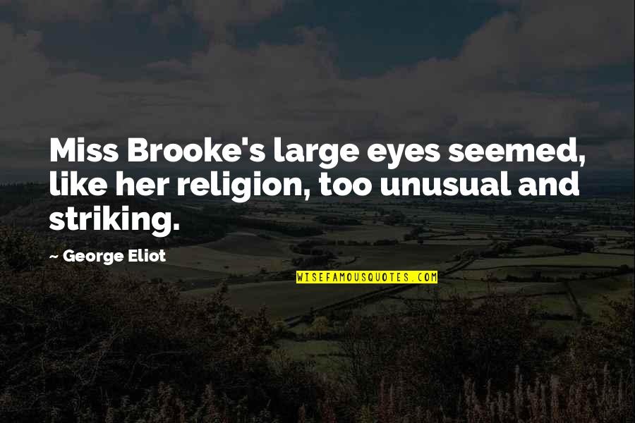 George Eliot Quotes By George Eliot: Miss Brooke's large eyes seemed, like her religion,