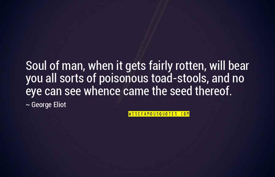 George Eliot Quotes By George Eliot: Soul of man, when it gets fairly rotten, George Eliot Quotes By George Eliot: Soul of man, when it gets fairly rotten,