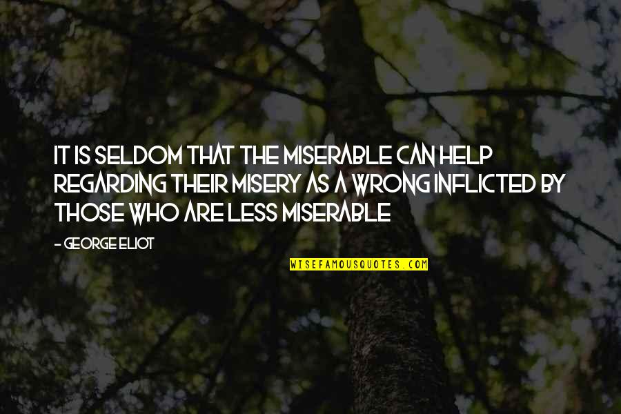 George Eliot Quotes By George Eliot: It is seldom that the miserable can help