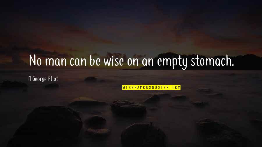 George Eliot Quotes By George Eliot: No man can be wise on an empty George Eliot Quotes By George Eliot: No man can be wise on an empty