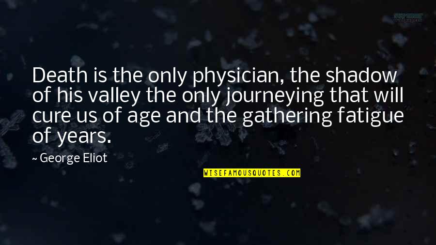 George Eliot Quotes By George Eliot: Death is the only physician, the shadow of George Eliot Quotes By George Eliot: Death is the only physician, the shadow of