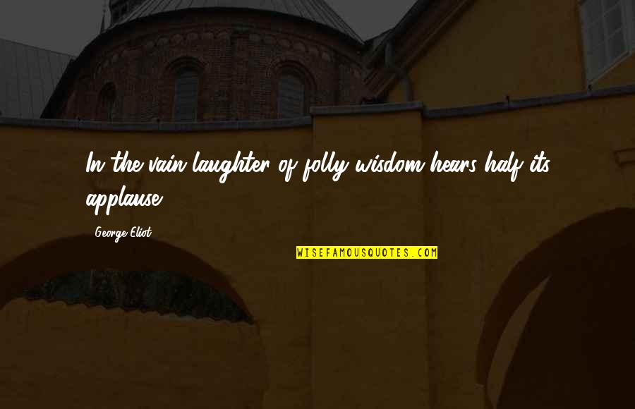 George Eliot Quotes By George Eliot: In the vain laughter of folly wisdom hears