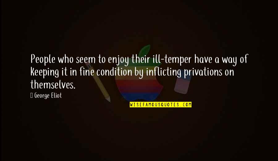 George Eliot Quotes By George Eliot: People who seem to enjoy their ill-temper have