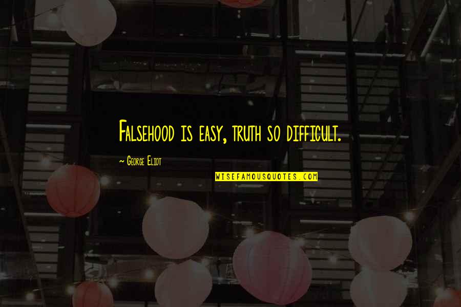 George Eliot Quotes By George Eliot: Falsehood is easy, truth so difficult. George Eliot Quotes By George Eliot: Falsehood is easy, truth so difficult.
