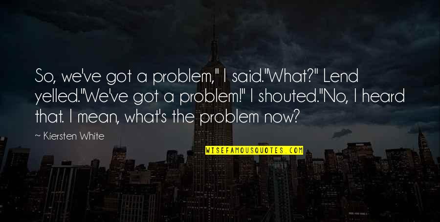 George Emerson Quotes By Kiersten White: So, we've got a problem," I said."What?" Lend George Emerson Quotes By Kiersten White: So, we've got a problem," I said."What?" Lend