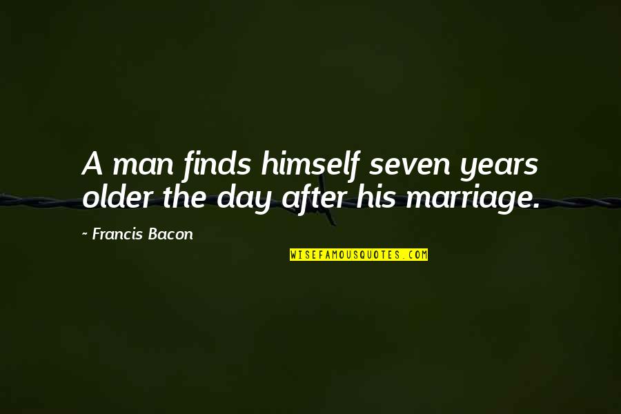 George Erasmus Quotes By Francis Bacon: A man finds himself seven years older the