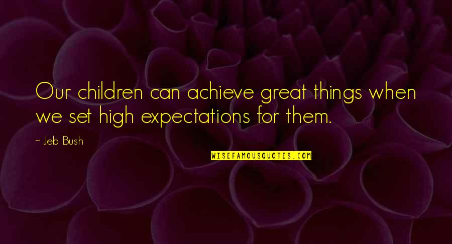 George Estabrooks Quotes By Jeb Bush: Our children can achieve great things when we