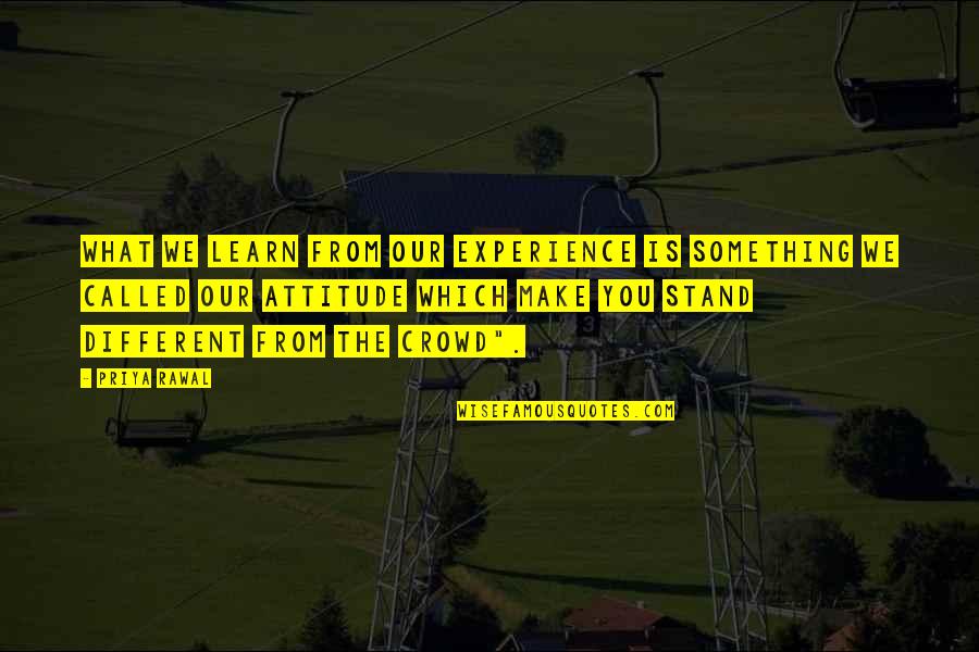 George Estabrooks Quotes By Priya Rawal: What we learn from our experience is something George Estabrooks Quotes By Priya Rawal: What we learn from our experience is something