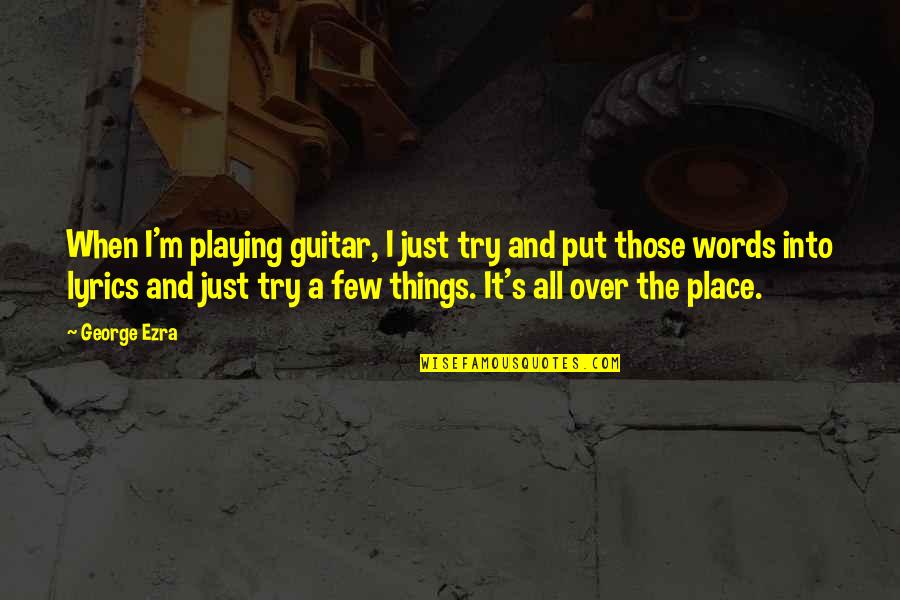 George Ezra Quotes By George Ezra: When I'm playing guitar, I just try and