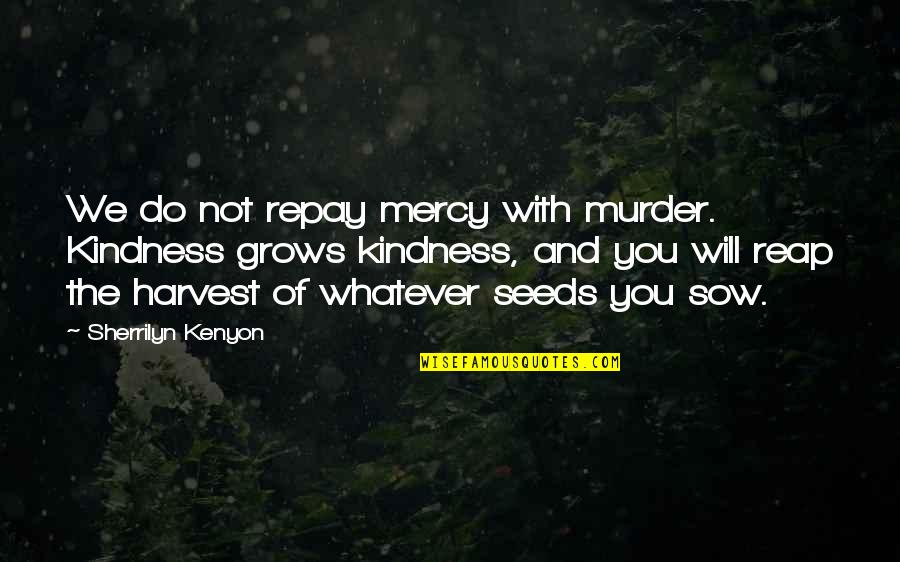 George Ezra Quotes By Sherrilyn Kenyon: We do not repay mercy with murder. Kindness