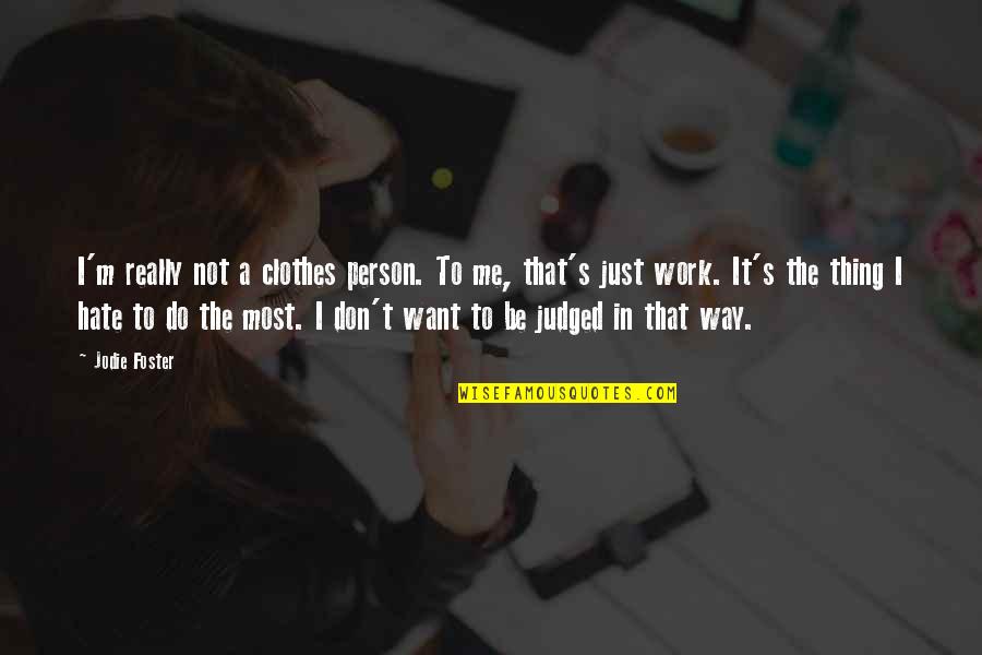 George F Tilton Quotes By Jodie Foster: I'm really not a clothes person. To me,