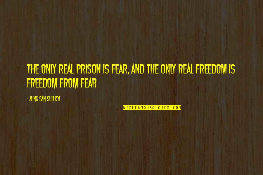 George Farah Quotes By Aung San Suu Kyi: The only real prison is fear, and the