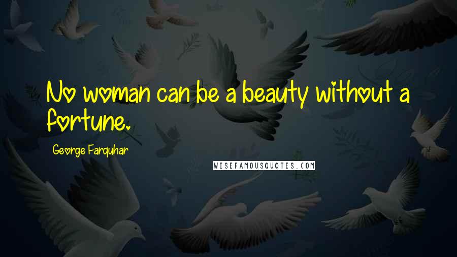 George Farquhar quotes: No woman can be a beauty without a fortune.
