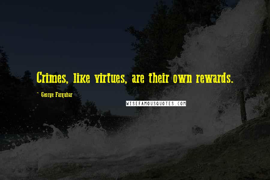George Farquhar quotes: Crimes, like virtues, are their own rewards.