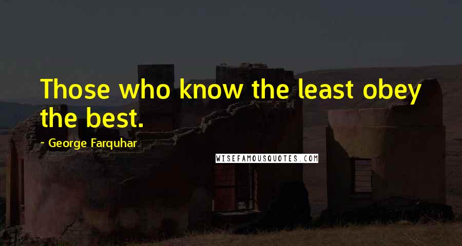 George Farquhar quotes: Those who know the least obey the best.